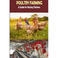 The Complete Guide of Poultry Farming: Eggs Production, Raising Chickens