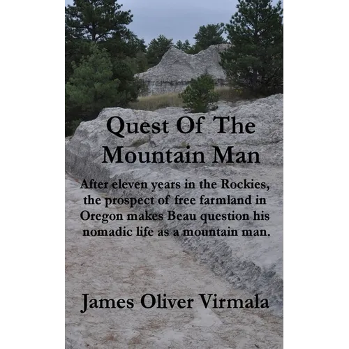 Quest Of The Mountain Man: After eleven years in the Rockies, the prospect of free farmland in Oregon makes Beau question his nomadic life as a mounta