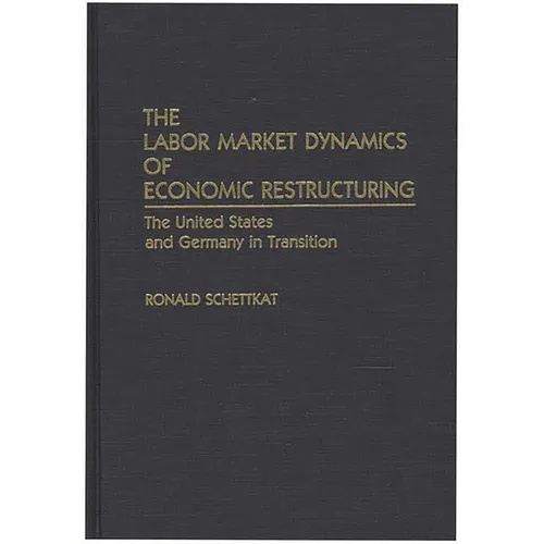 The Labor Market Dynamics of Economic Restructuring: The United States and Germany in Transition