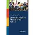 A Study Guide for Uzodinma Iweala's "Beasts of No Nation"
