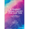A Feminist Urban Theory for Our Time: Rethinking Social Reproduction and the Urban