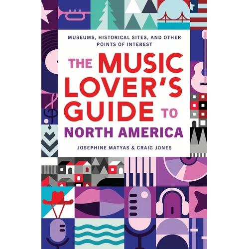 The Music Lover's Guide to North America: Museums, Historical Sites, and Other Points of Interest