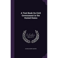 A Text Book On Civil Government in the United States