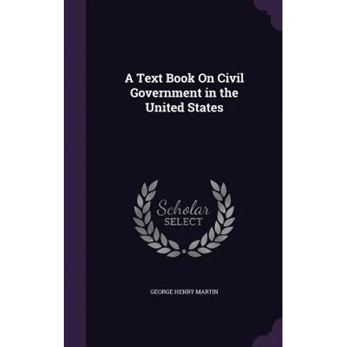 A Text Book On Civil Government in the United States