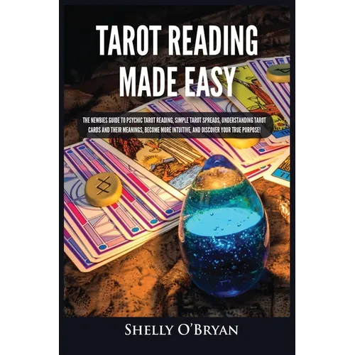 Tarot Reading Made Easy: The Newbies Guide to Psychic Tarot Reading, Simple Tarot Spreads, Understanding Tarot Cards and Their Meanings, Become More I