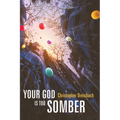 Your God Is Too Somber