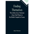 Finding Themselves The Letters of an American Amy Chief Nurse in the British Hospital in France