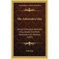 The Ashtavakra Gita: Being A Dialogue Between King Janaka And Rishi Ashtavakra On Vedanta (1907)
