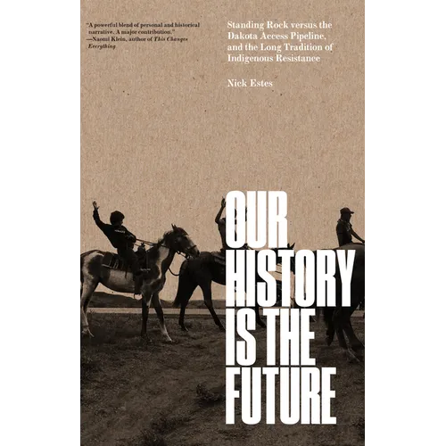 Our History Is the Future: Standing Rock Versus the Dakota Access Pipeline, and the Long Tradition of Indigenous Resistance
