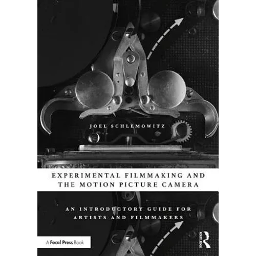 Experimental Filmmaking and the Motion Picture Camera: An Introductory Guide for Artists and Filmmakers