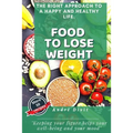 Food To Lose Weight: The Complete And Definitive Guide To Losing Weight Quickly, Without Specific Diets. (With 50 Easy Recipes)
