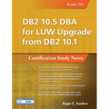 DB2 10.5 DBA for Luw Upgrade from DB2 10.1: Certification Study Notes (Exam 311)
