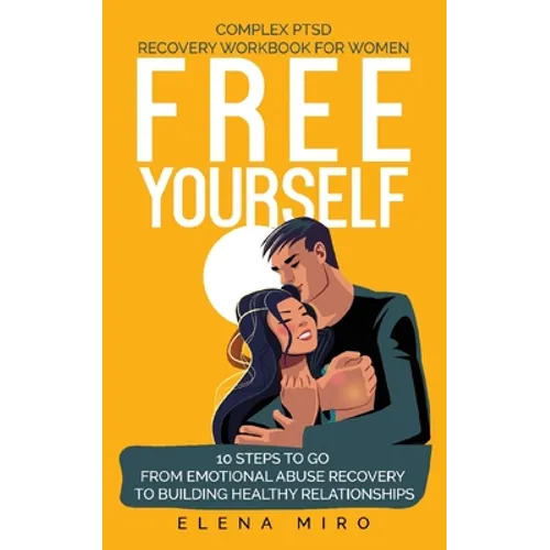 FREE YOURSELF! A Complex PTSD Recovery Workbook for Women: 10 steps to go from emotional abuse recovery to building healthy relationships