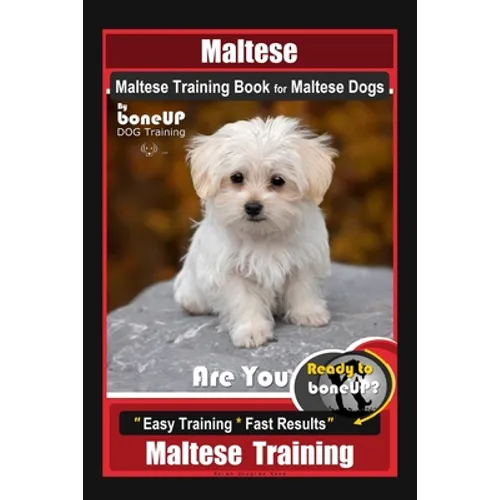 Maltese, Maltese Training Book for Maltese Dogs By BoneUP DOG Training, Are You Ready to Bone Up? Easy Training * Fast Results, Maltese Training