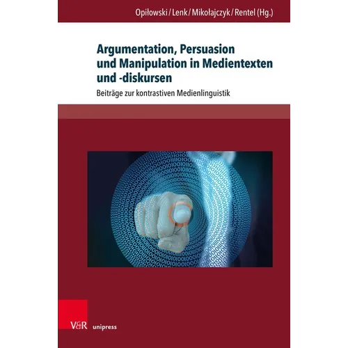 Argumentation, Persuasion Und Manipulation in Medientexten Und -Diskursen: Beitrage Zur Kontrastiven Medienlinguistik