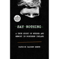 Say Nothing: A True Story of Murder and Memory in Northern Ireland