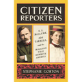 Citizen Reporters: S.S. McClure, Ida Tarbell, and the Magazine That Rewrote America