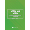 P-Bits and Q-Bits: Probabilistic and Quantum Computing