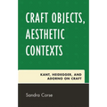 Craft Objects, Aesthetic Contexts: Kant, Heidegger, and Adorno on Craft