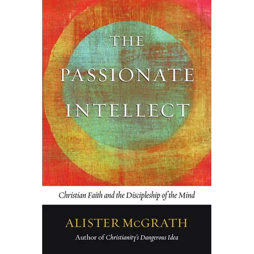 The Passionate Intellect: Christian Faith and the Discipleship of the Mind