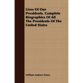 Lives Of Our Presidents. Complete Biographies Of All The Presidents Of The United States