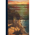 A Lexicon To Herodotus, Greek And English: Adapted To The Text Of Gaisford And Baehr