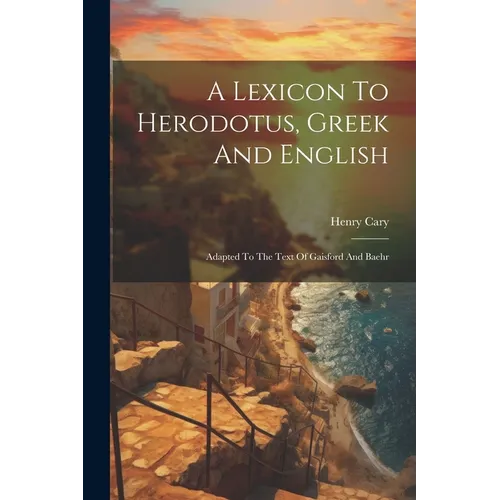 A Lexicon To Herodotus, Greek And English: Adapted To The Text Of Gaisford And Baehr