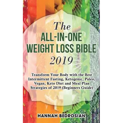 The All-in-One Weight Loss Bible 2019: Transform Your Body with the Best Intermittent Fasting, Ketogenic, Paleo, Vegan, Keto Diet and Meal Plan Strate