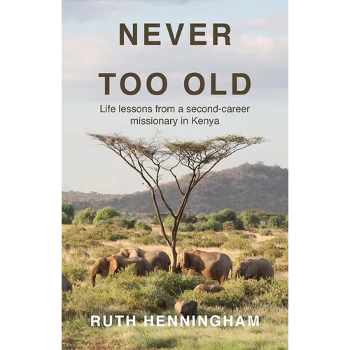 Never Too Old: Life lessons from a second-career missionary in Kenya