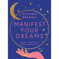 Manifest Your Dreams: Rituals and Practices for Living Your Best Life