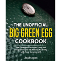 The Unofficial Big Green Egg Cookbook: The Cookbook Includes Tasty and Unique Recipes for Making Real BBQ with Your Ceramic Grill
