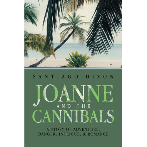 Joanne and the Cannibals: A Story of Adventure, Danger, Intrigue, & Romance