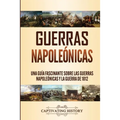 Guerras Napoleónicas: Una Guía Fascinante sobre las Guerras Napoleónicas y la Guerra de 1812