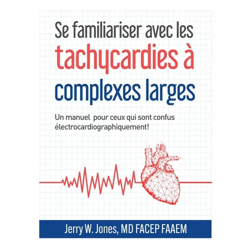 Se familiariser avec les tachycardies à complexes QRS larges: Un manuel pour les personnes électrocardiographiquement confuses!