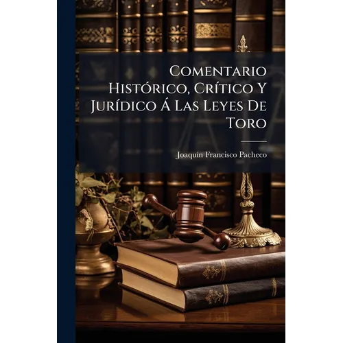 Comentario Histórico, Crítico Y Jurídico Á Las Leyes De Toro