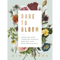 Dare to Bloom: Trusting God Through Painful Endings and New Beginnings - The Perfect Christian Graduation Gift to Celebrate Your Grad