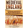 Medieval England: A Captivating Guide to English History in the Middle Ages, Including Events Such as the Norman Conquest, Black Death, and Hundred Ye