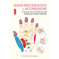 Hand Reflexology & Acupressure: A Natural Way to Health Through Traditional Chinese Medicine