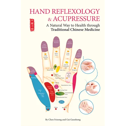 Hand Reflexology & Acupressure: A Natural Way to Health Through Traditional Chinese Medicine