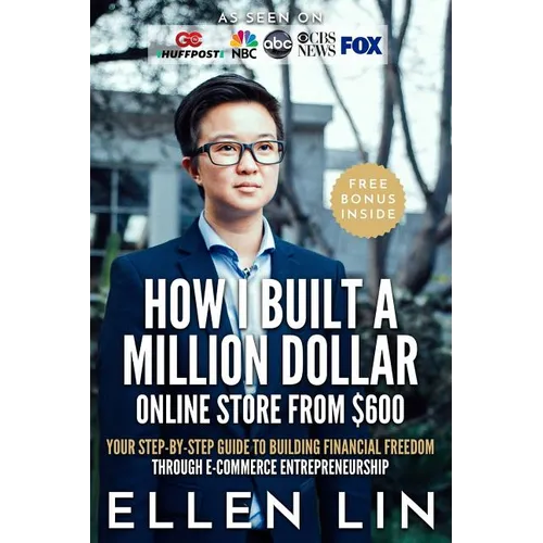How I Built a Million Dollar Online Store From $600: Your step-by-step guide to building financial freedom through E-commerce Entrepreneurship