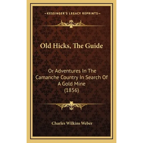 Old Hicks, The Guide: Or Adventures In The Camanche Country In Search Of A Gold Mine (1856)
