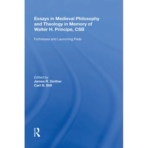 Essays in Medieval Philosophy and Theology in Memory of Walter H. Principe, CSB: Fortresses and Launching Pads