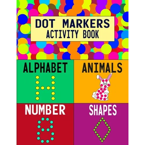 Dot Markers Activity Book: Alphabet Animals Number Shapes: Do a Dot Art Coloring Book For Girls Boys Toddlers I Big Dot I Learn As You Play I 140 Page