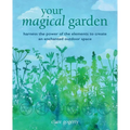 Your Magical Garden: Harness the Power of the Elements to Create an Enchanted Outdoor Space