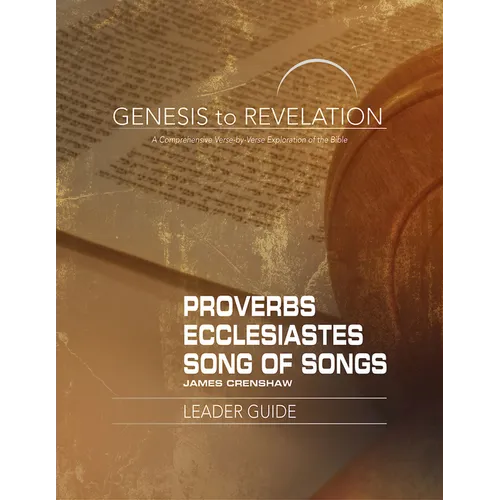 Genesis to Revelation: Proverbs, Ecclesiastes, Song of Songs Leader Guide: A Comprehensive Verse-By-Verse Exploration of the Bible