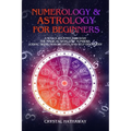 Numerology and Astrology for Beginners: A Soul's Journey Through the Magical World of Numbers, Zodiac Signs, Horoscopes and Self-Discovery