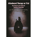 Attachment Therapy on Trial: The Torture and Death of Candace Newmaker