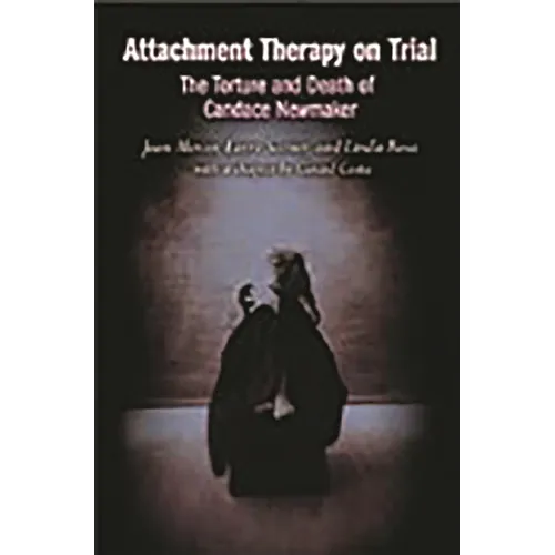 Attachment Therapy on Trial: The Torture and Death of Candace Newmaker