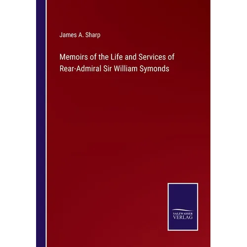 Memoirs of the Life and Services of Rear-Admiral Sir William Symonds