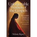 Unforgettable Women of the Gospels: 8 Unnamed Women in Scripture and Their Encounters with Jesus
